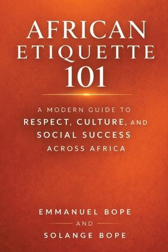 African Etiquette 101: A Modern Guide to Respect, Culture, and Social Success Across Africa