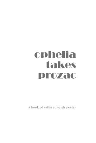 ophelia takes prozac: a book of estlin edwards poetry