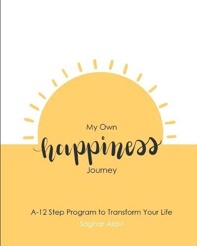 My Own happiness Journey: A 12-Step Program to Transform your Life