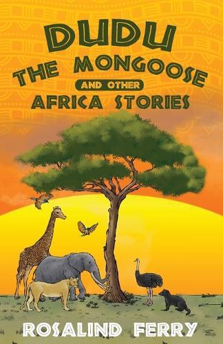 Dudu the Mongoose and Other Africa Stories: True Adventures of Growing Up with Animals in Kenya for Ages 8-14