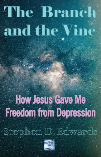 The Branch and the Vine: How Jesus Gave Me Freedom from Depression