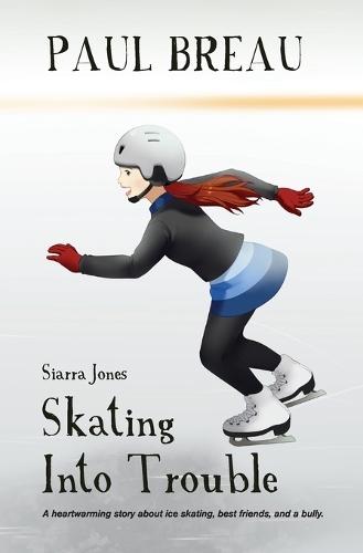 Siarra Jones Skating Into Trouble: A chapter book for girls age 8-12