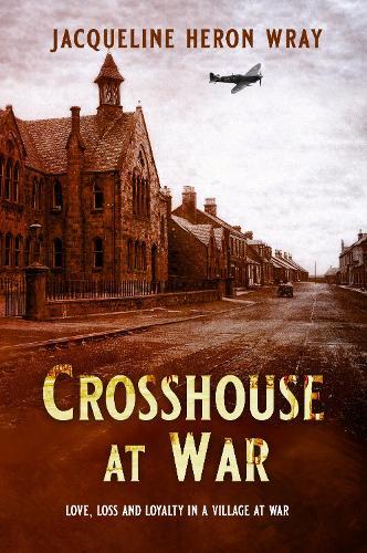 Crosshouse at War: Love, Loss and Loyalty in a Village at War