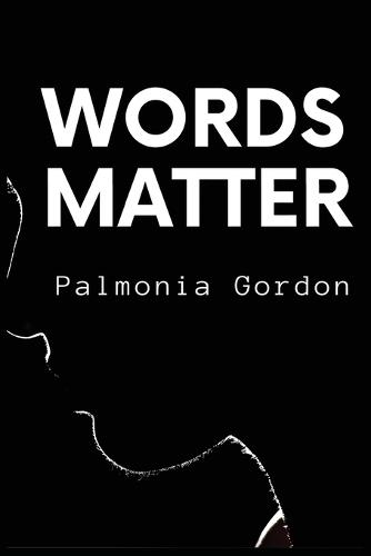 Words Matter: The secret to transforming your life, defying the odds and becoming barely recognizable, no matter where you are in your life right now!
