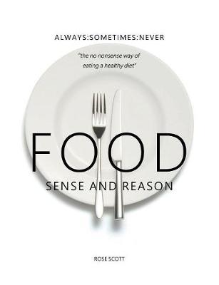 Food Sense and Reason: Always : Sometimes : Never : the no nonsense way of eating a healthy diet