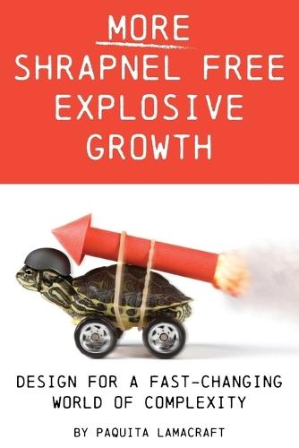 More Shrapnel Free Explosive Growth: Design for a fast-changing world of complexity