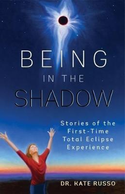Being in the Shadow: Stories of the First Time Total Eclipse Experience