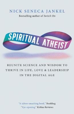 Spiritual Atheist: Reunite Science and Wisdom to Thrive in Life, Love, and Leadership in the Digital Age