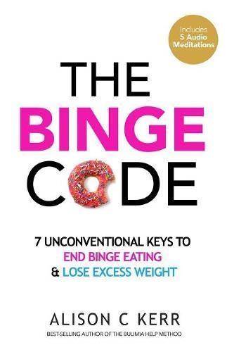 The Binge Code: 7 Unconventional Keys to End Binge Eating & Lose Exce