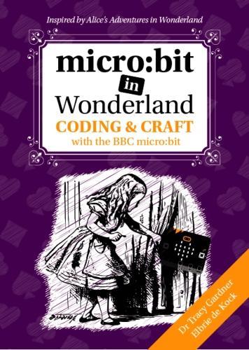 micro:bit in Wonderland: Coding & Craft with the BBC micro:bit