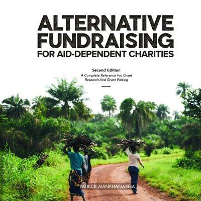 ALTERNATIVE FUNDRAISING FOR AID-DEPENDENT CHARITIES: A Complete Reference for Grant Research and Grant Writing