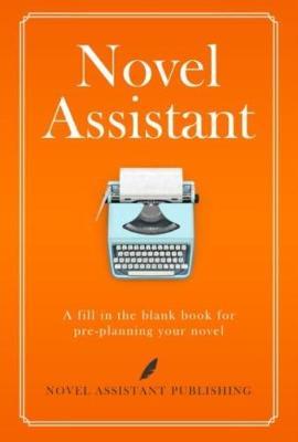Novel Assistant: A fill in the blank book for pre-planning your novel.