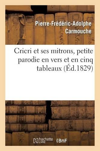 Cricri Et Ses Mitrons, Petite Parodie En Vers Et En Cinq Tableaux d'Une Grande Pièce: En Cinq Actes Et En Prose