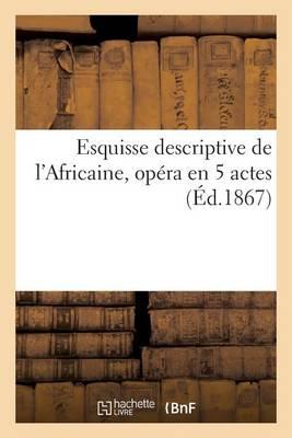 Esquisse Descriptive de l'Africaine, Opéra En 5 Actes: Paroles de Scribe, Musique de Meyerbeer: ; d'Après Les Représentations Qui En Ont Été Données Sur Le Théâtre de Dijon, En Mars 1867