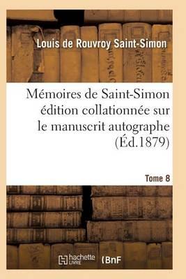 Memoires de Saint-Simon Edition Collationnee Sur Le Manuscrit Autographe Tome 8
