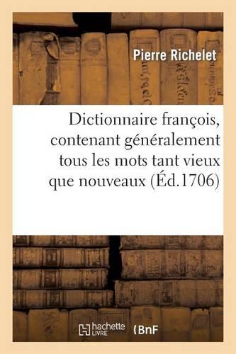 Dictionnaire François, Contenant Généralement Tous Les Mots Tant Vieux Que Nouveaux: Et Plusieurs Remarques Sur La Langue Françoise