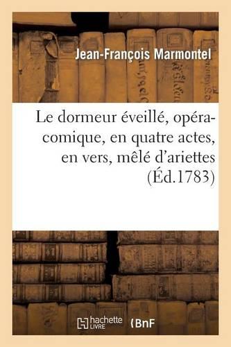 Le Dormeur Éveillé, Opéra-Comique, En Quatre Actes, En Vers, Mêlé d'Ariettes: Représenté Devant LL. MM. À Fontainebleau