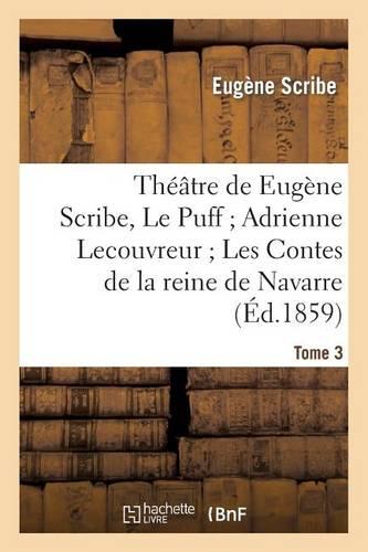 Théâtre de Eugène Scribe, Tome 3. Le Puff Adrienne Lecouvreur Les Contes de la Reine de Navarre: Bataille de Dames