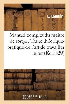 Manuel Complet Du Maitre de Forges, Ou Traite Theorique Et Pratique de l'Art de Travailler Le Fer