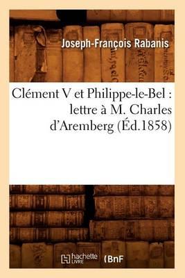 Clement V Et Philippe-Le-Bel: Lettre A M. Charles d'Aremberg (Ed.1858)
