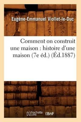 Comment on Construit Une Maison: Histoire d'Une Maison (7e Éd.) (Éd.1887)