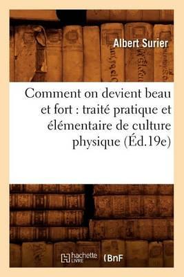 Comment on Devient Beau Et Fort: Traite Pratique Et Elementaire de Culture Physique (Ed.19e)