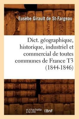 Dict. Géographique, Historique, Industriel Et Commercial de Toutes Communes de France T3 (1844-1846)
