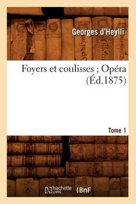 Foyers Et Coulisses 8. Opéra. Tome 1 (Éd.1875)