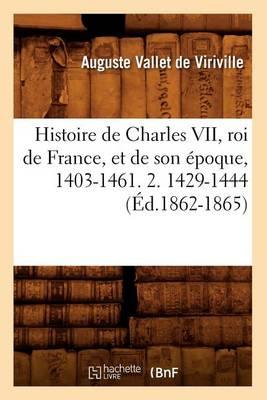 Histoire de Charles VII, Roi de France, Et de Son Époque, 1403-1461. 2. 1429-1444 (Éd.1862-1865)