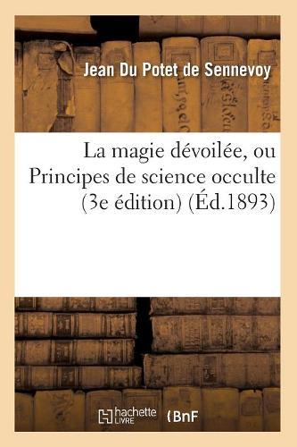 La Magie Devoilee, Ou Principes de Science Occulte (3e Edition) (Ed.1893)