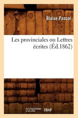 Les Provinciales Ou Lettres Écrites (Éd.1862)