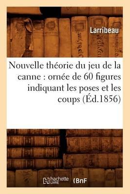Nouvelle Theorie Du Jeu de la Canne: Ornee de 60 Figures Indiquant Les Poses Et Les Coups (Ed.1856)