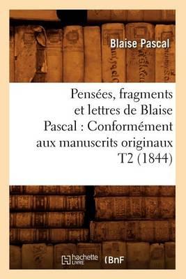 Pensées, Fragments Et Lettres de Blaise Pascal: Conformément Aux Manuscrits Originaux T2 (1844)