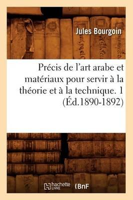 Précis de l'art arabe et matériaux pour servir à la théorie et à la technique. 1 (Éd.1890-1892)