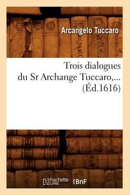 Trois Dialogues Du Sr Archange Tuccaro (Éd.1616)