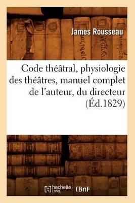 Code Théâtral, Physiologie Des Théâtres, Manuel Complet de l'Auteur, Du Directeur (Éd.1829)