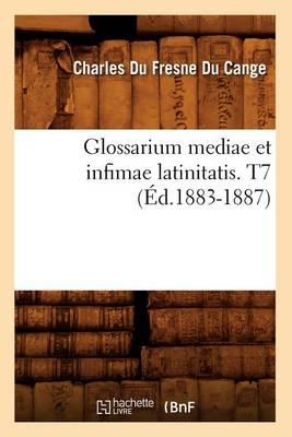 Glossarium Mediae Et Infimae Latinitatis. T7 (Éd.1883-1887)
