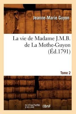 La Vie de Madame J.M.B. de la Mothe-Guyon. Tome 2 (Éd.1791)