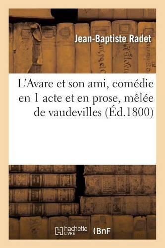 L'Avare Et Son Ami, Comédie En 1 Acte Et En Prose, Mêlée de Vaudevilles