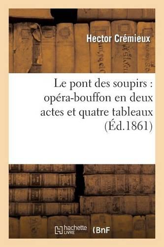 Le Pont Des Soupirs: Opéra-Bouffon En Deux Actes Et Quatre Tableaux