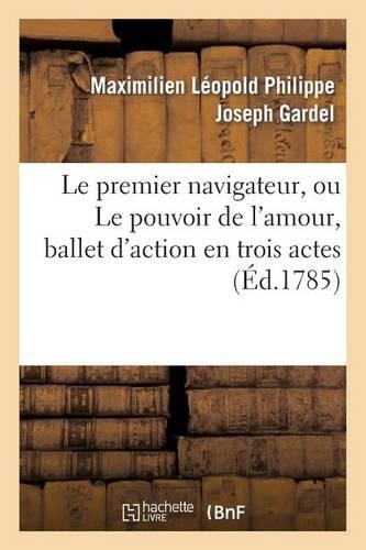 Le Premier Navigateur, Ou Le Pouvoir de l'Amour, Ballet d'Action En Trois Actes