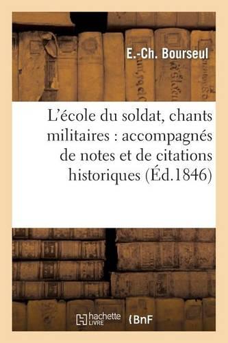 L'École Du Soldat, Chants Militaires: Accompagnés de Notes Et de Citations Historiques: , Suivis de Conseils Aux Jeunes Soldats