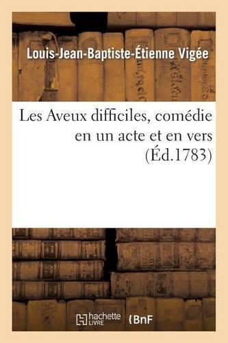 Les Aveux Difficiles, Comédie En Un Acte Et En Vers