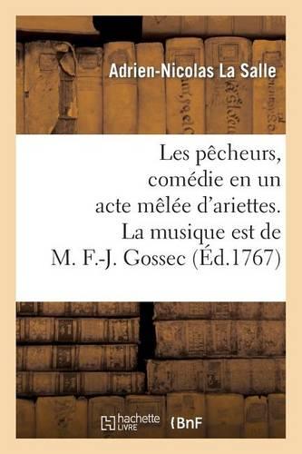 Les Pêcheurs, Comédie En Un Acte Mêlée d'Ariettes. La Musique Est de M. F.-J. Gossec