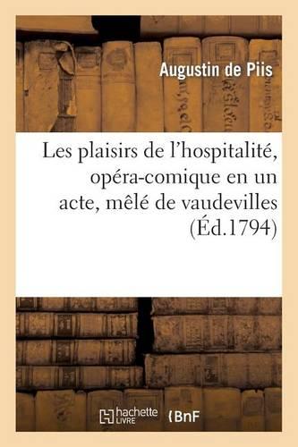 Les Plaisirs de l'Hospitalité, Opéra-Comique En Un Acte, Mêlé de Vaudevilles