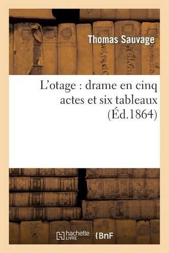 L'Otage: Drame En Cinq Actes Et Six Tableaux