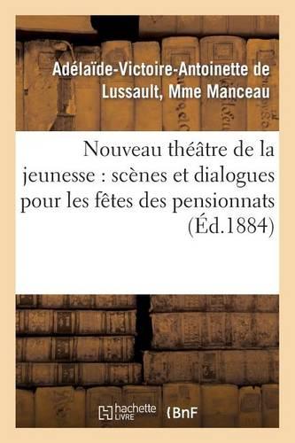 Nouveau Theatre de la Jeunesse: Scenes Et Dialogues Pour Les Fetes Des Pensionnats: de Jeunes Filles, Avec Couplets Et Musique