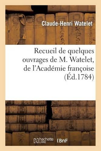 Recueil de Quelques Ouvrages de M. Watelet, de l'Académie Françoise Et de Celle de Peinture