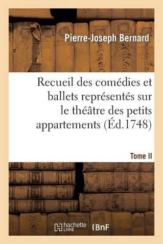 Recueil Des Comédies Et Ballets Représentés Sur Le Théâtre Des Petits Appartemens. T. II.: Pendant l'Hiver de 1747 À 1748, Les Surprises de l'Amour, Divertissement En Deux Actes...