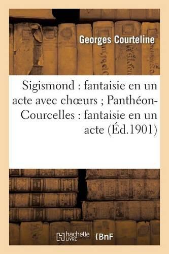 Sigismond: Fantaisie En Un Acte Avec Choeurs Panthéon-Courcelles: Fantaisie En Un Acte